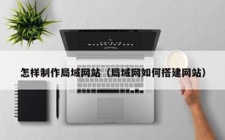 嘉鱼怎样制作局域网站（局域网如何搭建网站）