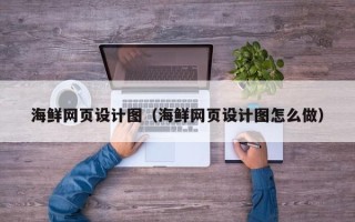 嘉鱼海鲜网页设计图（海鲜网页设计图怎么做）